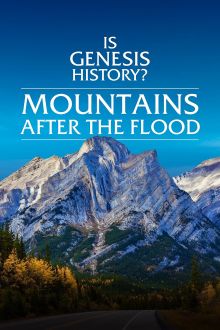 Is Genesis History? Mountains After the Flood (2023)